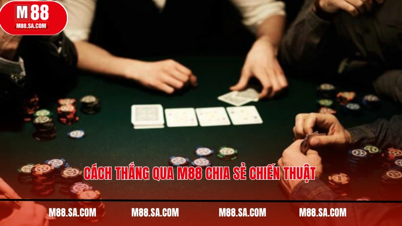 Cách thắng qua M88 chia sẻ chiến thuật