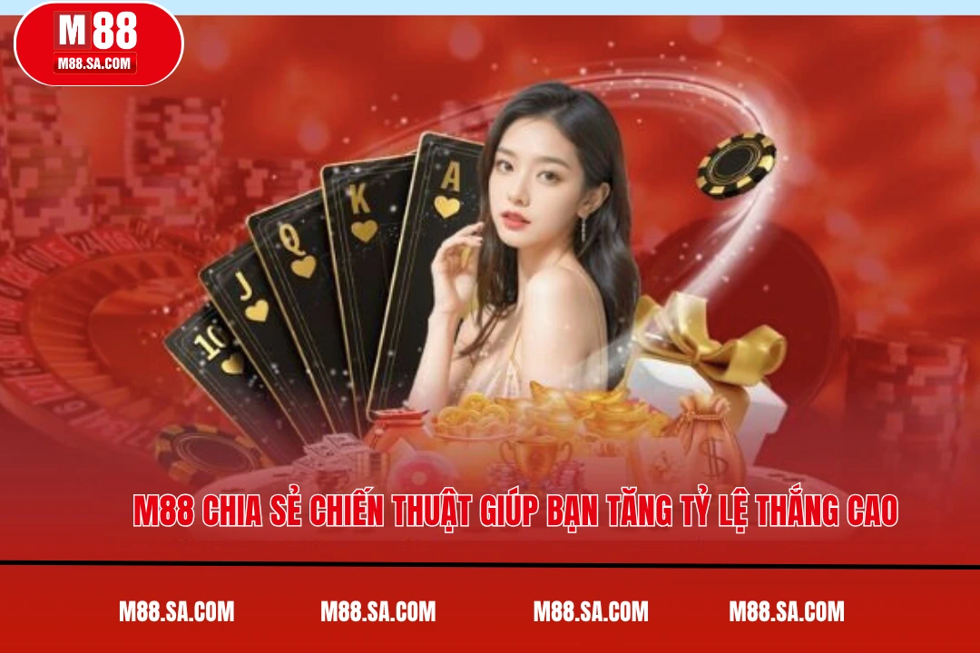 M88 Chia Sẻ Chiến Thuật Giúp Bạn Tăng Tỷ Lệ Thắng Cao - Nhà Cái M88