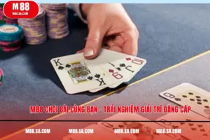 M88 Chơi Bài Cùng Bạn – Trải Nghiệm Giải Trí Đẳng Cấp