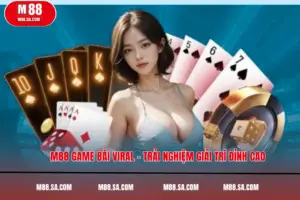 M88 Game Bài Viral – Trải Nghiệm Giải Trí Đỉnh Cao