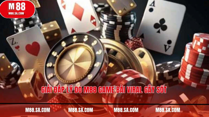 Giải đáp lý do M88 game bài viral gây sốt - Kèo Nhà Cái M88