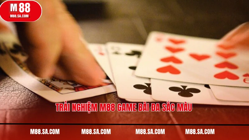 Trải nghiệm M88 game bài đa sắc màu - Kèo Nhà Cái M88