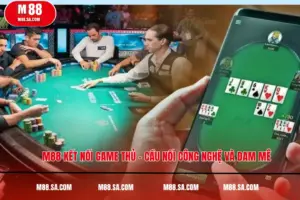 M88 Kết Nối Game Thủ – Cầu Nối Công Nghệ Và Đam Mê 
