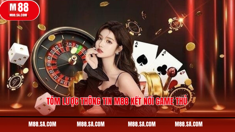 Tóm lược thông tin M88 kết nối game thủ