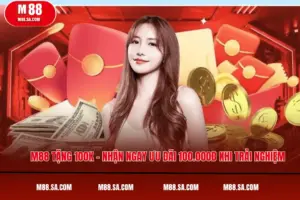 M88 Tặng 100k – Nhận Ngay Ưu Đãi 100.000đ Khi Trải Nghiệm