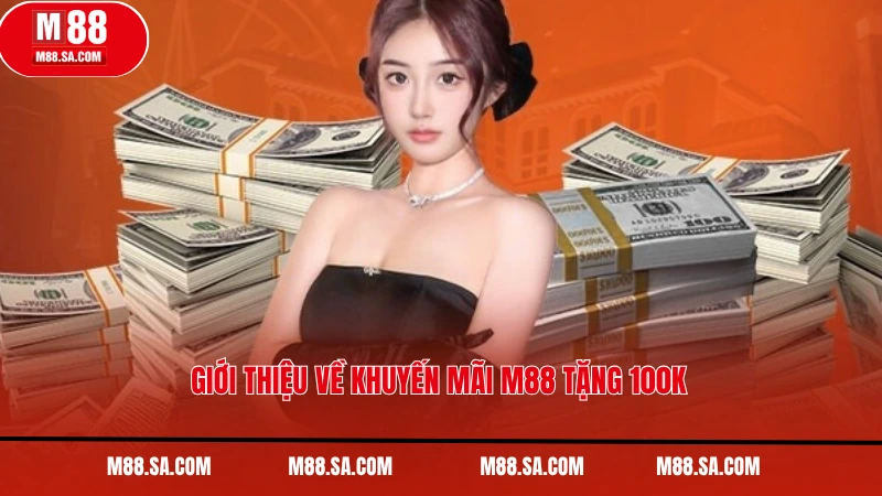Giới thiệu về khuyến mãi M88 tặng 100k