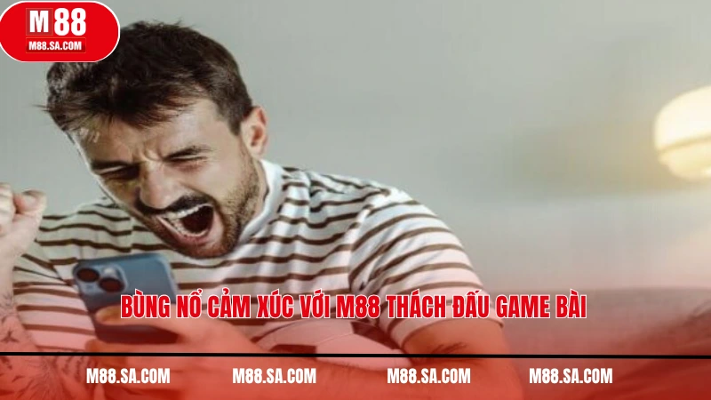 Bùng nổ cảm xúc với M88 thách đấu game bài