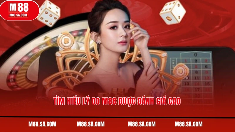 Tìm hiểu lý do M88 được đánh giá cao