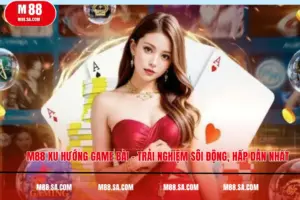 M88 Xu Hướng Game Bài – Trải Nghiệm Sôi Động, Hấp Dẫn Nhất