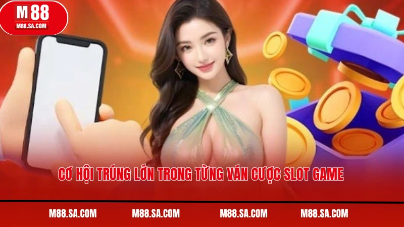 Cơ hội trúng lớn trong từng ván cược slot game