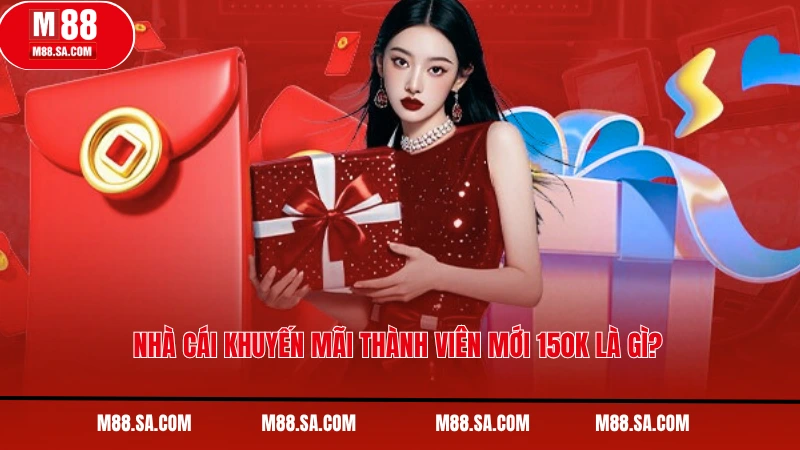 Nhà cái khuyến mãi thành viên mới 150k là gì?