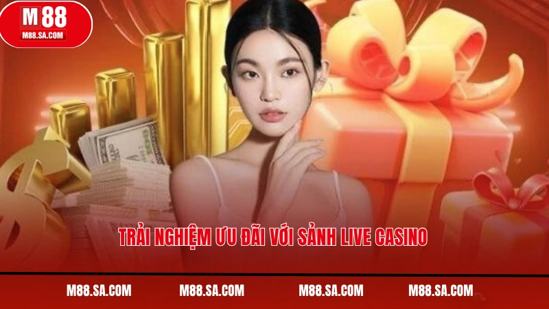 Trải nghiệm ưu đãi với sảnh live casino
